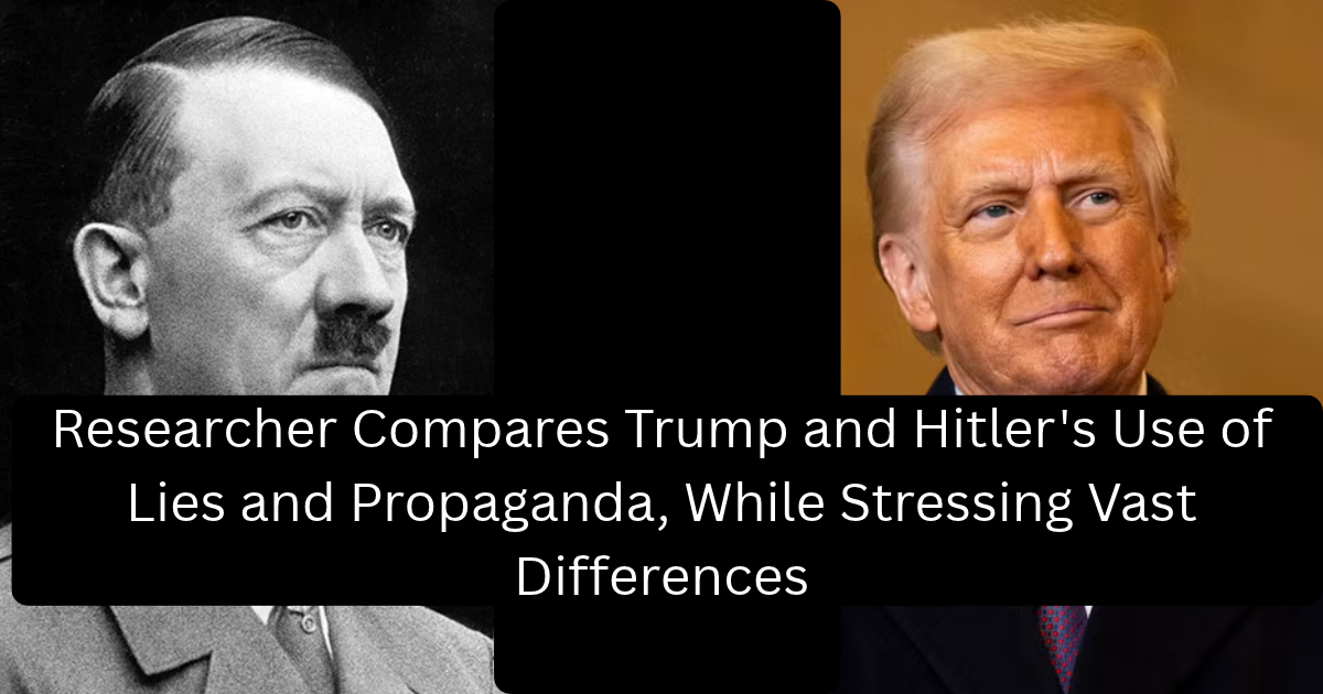 Researcher Compares Trump and Hitler’s Use of Lies and Propaganda, While Stressing Vast Differences