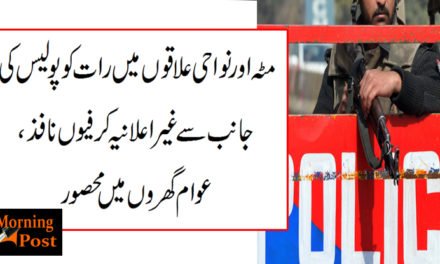 مٹہ اور نواحی علاقوں میں رات کو پولیس کی جانب سے غیر اعلانیہ کرفیوں نافذ ، عوام گھروں میں محصور