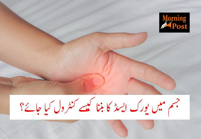 جسم میں یورک ایسڈ کا بننا کیسے کنٹرول کیا جائے؟